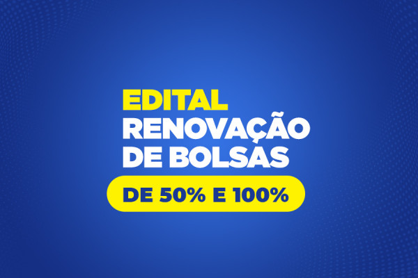 Edital para Renovação de Bolsas de 50% e 100%